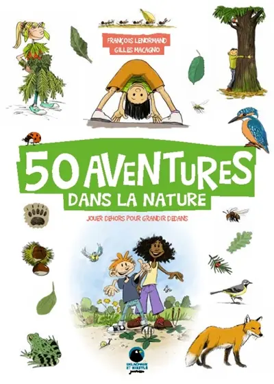 50 aventures dans la nature : jouer dehors pour grandir dedans 50 aventures dans la nature : jouer dehors pour grandir dedans