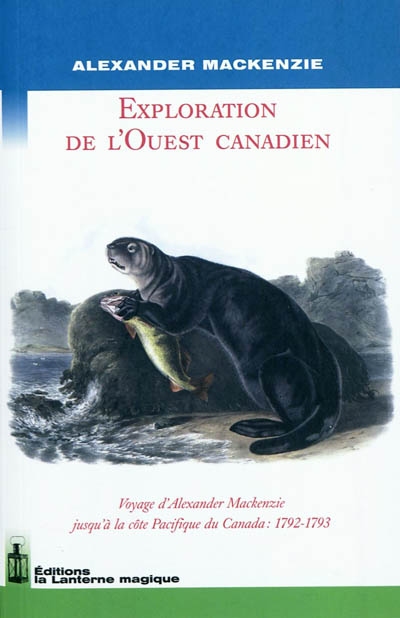 Exploration de l'Ouest canadien : voyage d'Alexander Mackenzie jusqu'à la côte Pacifique du Canada, 1792-1793
