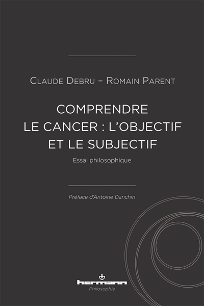 Comprendre le cancer : l'objectif et le subjectif : essai philosophique