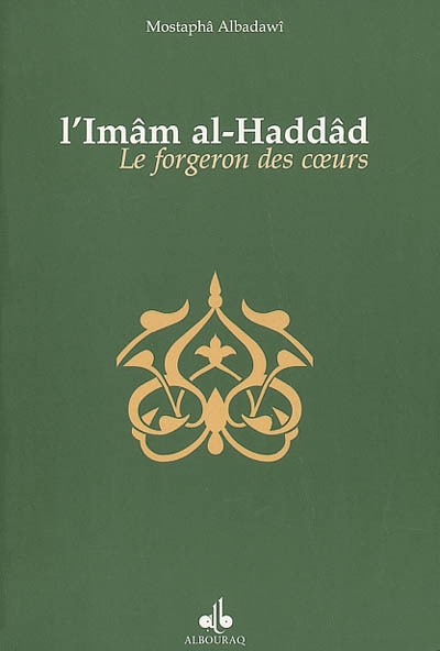 Le forgeron des coeurs : biographie de l'imâm al-Haddâd