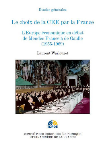 Le choix de la CEE par la France : l'Europe économique en débat de Mendès France à de Gaulle (1955-1969)
