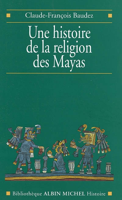 Une histoire de la religion des Mayas : du panthéisme au panthéon