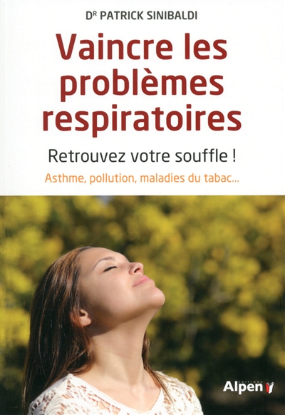 Vaincre les problèmes respiratoires : retrouvez votre souffle ! : asthme, pollution, maladies du tabac...