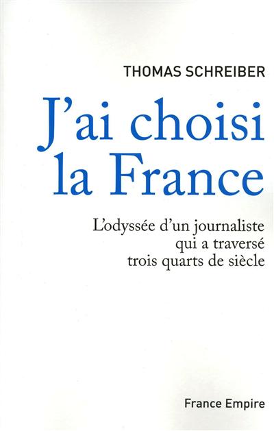 J'ai choisi la France : l'odyssée d'un journaliste qui a traversé trois quarts de siècle