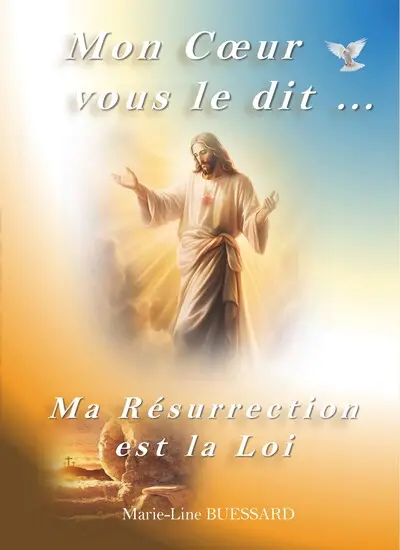 Mon coeur vous le dit... : ma résurrection est la loi