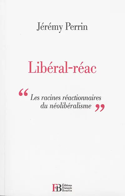 Libéral-réac : essai sur les racines réactionnaires du libéralisme