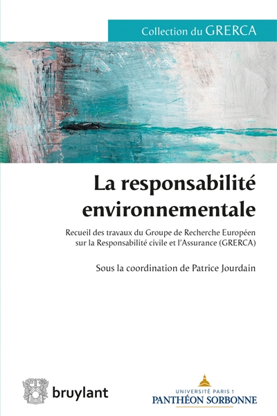 La responsabilité environnementale : recueil des travaux du Groupe de recherche européen sur la responsabilité civile et l'assurance (GRERCA)