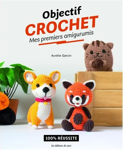 Objectif crochet : mes premiers amigurumis : 100 % réussite