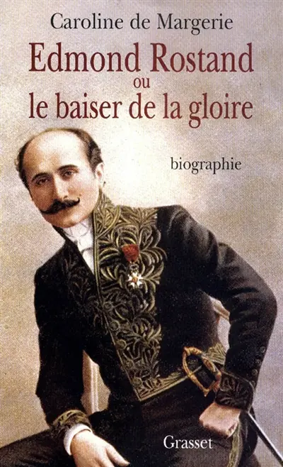 Edmond Rostand ou Le baiser de la gloire