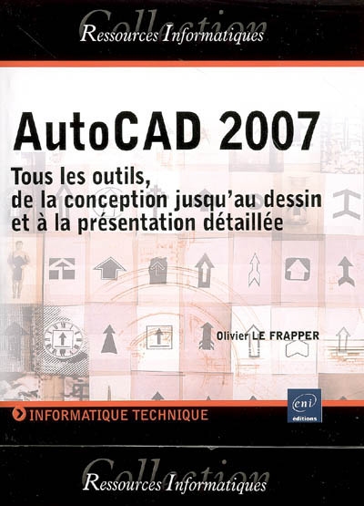 AutoCAD 2007 : tous les outils, de la conception jusqu'au dessin et à la présentation détaillée