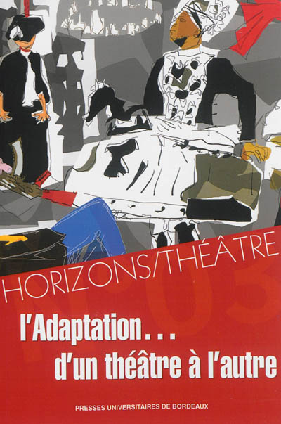 Horizons-Théâtre : revue d'études théâtrales, n° 3. L'adaptation... d'un théâtre à l'autre
