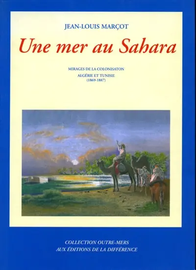 Une mer au Sahara : mirages de la colonisation, Algérie et Tunisie : 1869-1887