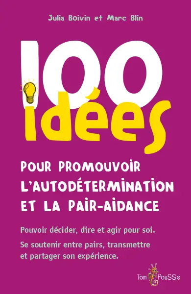 100 idées pour promouvoir l'autodétermination et la pair-aidance : pouvoir décider, dire et agir pour soi, se soutenir entre pairs, transmettre et partager son expérience