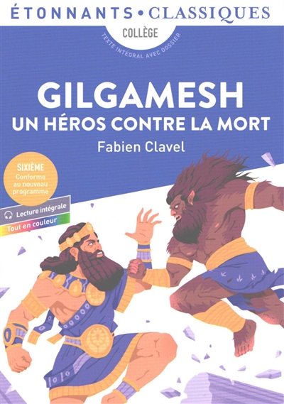Gilgamesh, un héros contre la mort : collège, texte intégral avec dossier : sixième, conforme au nouveau programme, tout en couleur