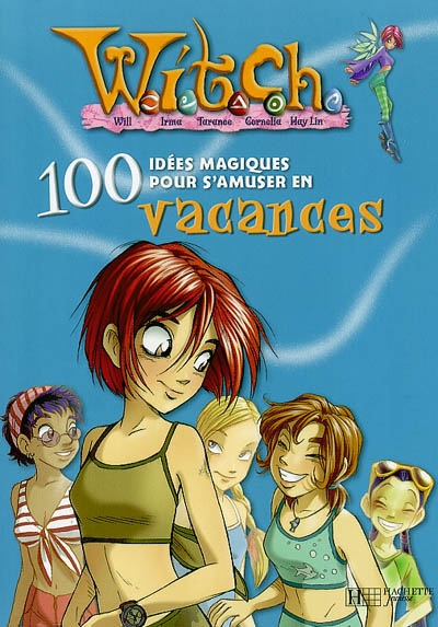 Witch, 100 idées magiques. Vol. 2004. Witch, 100 idées magiques pour s'amuser en vacances : pour un été inoubliable du début à la fin