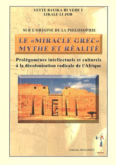 Sur l'origine de la philosophie, le miracle grec, mythe et réalité : prolégomènes intellectuels et culturels à la décolonisation radicale de l'Afrique
