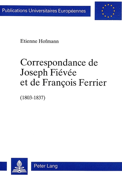 Correspondance de Joseph Fiévée et de François Ferrier, 1803-1837 : 63 lettres inédites publiées avec une introduction et des notes