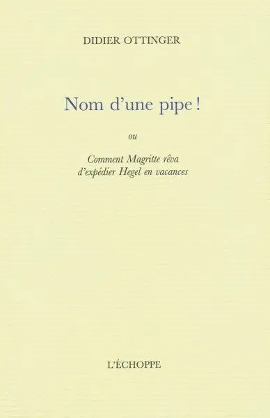 Nom d'une pipe ! ou Comment Magritte rêva d'expédier Hegel en vacances