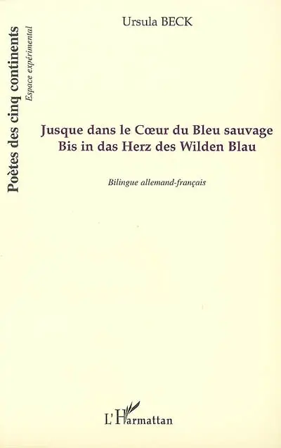 Jusque dans le coeur du bleu sauvage. Bis in das Herz des wilden Blau : poèmes