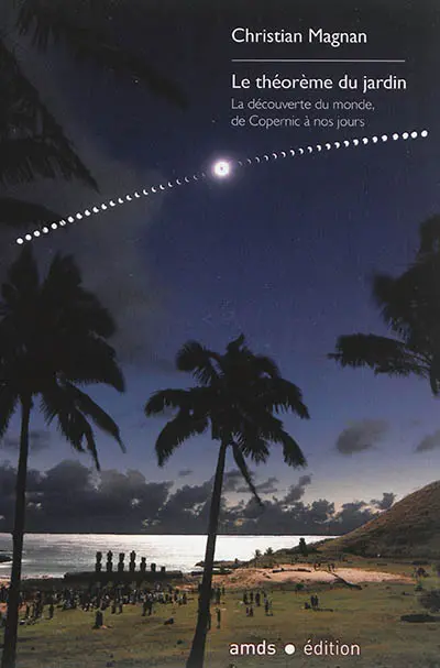 Le théorème du jardin : la découverte du monde, de Copernic à nos jours
