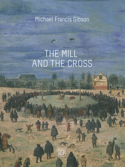 The Mill and the Cross : a Commentary on Peter Bruegel's Way to Calvary