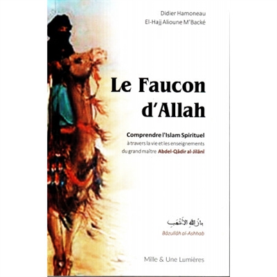 Le faucon d'Allah : comprendre l'islam spirituel à travers la vie et les enseignements du grand maître Abdel-Qâdir al-Jilânî - Didier Hamoneau