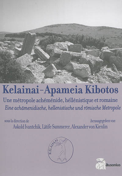 Kelainai-Apameia Kibotos : une métropole achéménide, hellénistique et romaine. Kelainai-Apameia Kibotos : eine achämenidische, hellenistische und römische Metropole