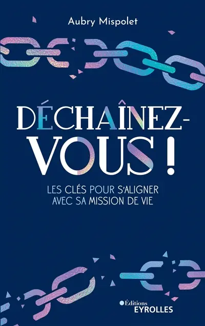 Déchaînez-vous ! : les clés pour s'aligner avec sa mission de vie