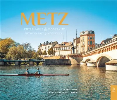 Metz : entre passé & modernité. Metz : between past & modernity Metz : entre passé & modernité. Metz : between past & modernity