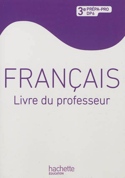 Français, 3e prépa-pro, DP6 : livre du professeur