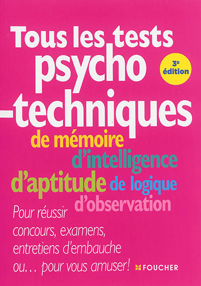 Tous les tests psychotechniques : de mémoire, d'intelligence, d'aptitude, de logique, d'observation