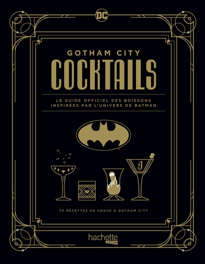 Gotham city cocktails : le guide officiel des boissons inspirées par l'univers de Batman : 70 recettes en vogue à Gotham city