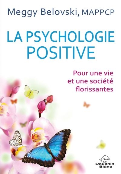 La psychologie positive : pour une vie et une société florissantes