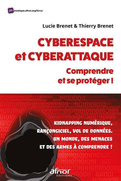 Cyberespace et cyberattaque, comprendre et se protéger ! : kidnapping numérique, rançongiciel, vol de données : un monde, des menaces et des armes à comprendre !
