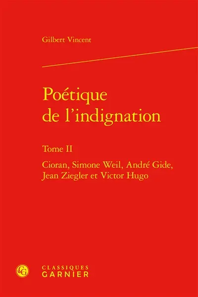 Poétique de l'indignation. Vol. 2. Cioran, Simone Weil, André Gide, Jean Ziegler et Victor Hugo