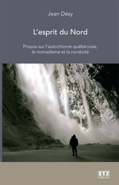 L'esprit du Nord : propos sur l'autochtonie québécoise, le nomadisme et la nordicité