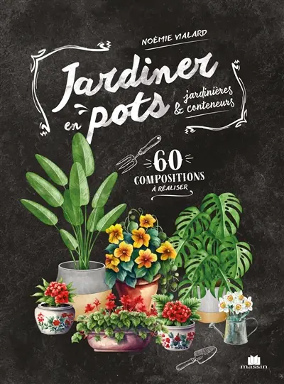 Jardiner en pots : jardinières & conteneurs : 60 compositions à réaliser