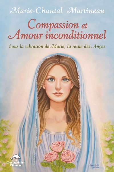 Compassion et amour inconditionnel : Sous la vibration de Marie, la reine des Anges