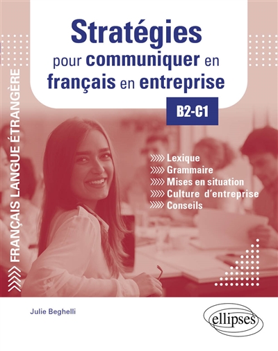 Français langue étrangère : stratégies pour communiquer en français en entreprise, B2-C1 : lexique, grammaire, mise en situation, culture d'entreprise, conseils