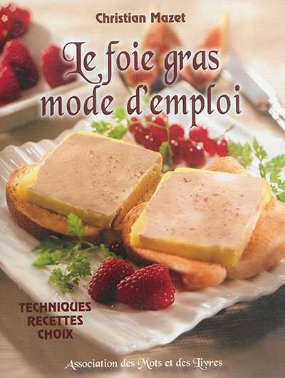 Le foie gras mode d'emploi : techniques, recettes, choix