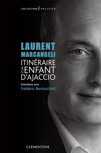 Laurent Marcangeli : itinéraire d'un enfant d'Ajaccio : entretiens avec Frédérci Bertocchini
