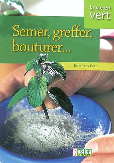 Semer, greffer, bouturer