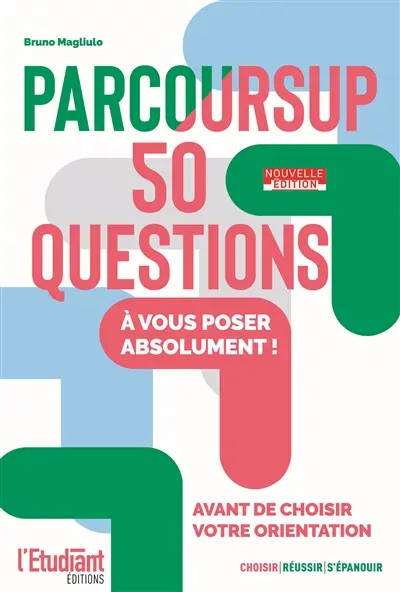 Parcoursup : 50 questions à vous poser absolument ! : avant de choisir votre orientation