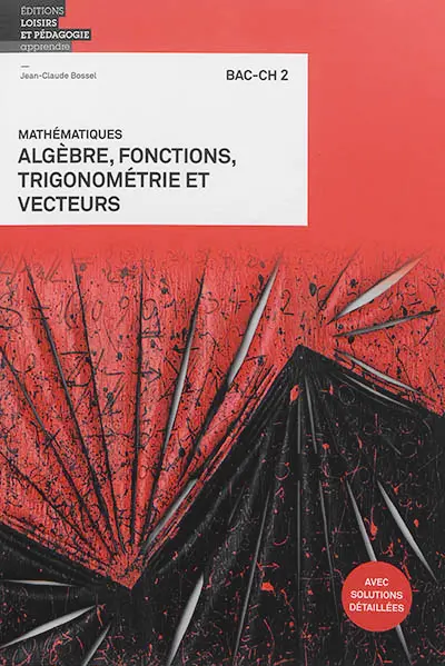 Mathématiques : algèbre, fonctions, trigonométrie et vecteurs : bac-ch 2 Mathématiques : algèbre, fonctions, trigonométrie et vecteurs : bac-ch 2