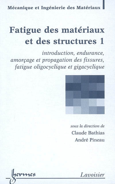 Fatigue des matériaux et des structures. Vol. 1. Introduction, endurance, amorçage et propagation des fissures, fatigue oligocyclique et gigacyclique