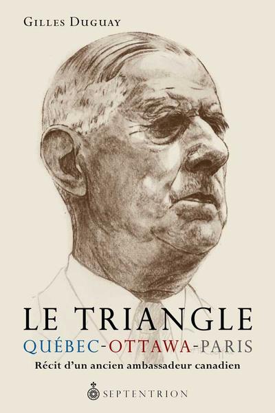 Le triangle Québec-Ottawa-Paris : récit d'un ancien ambassadeur canadien