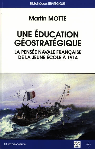 Une éducation géostratégique : la pensée navale française de la Jeune Ecole à 1914