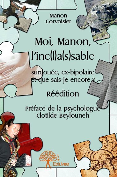 Moi, manon, l'inc(l)a(s)sable : réédition - préface de la psychologue clotilde beylouneh : surdouée, ex-bipolaire et que sais-je encore ?