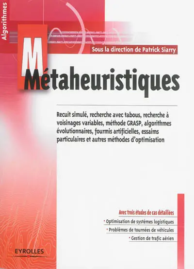Métaheuristiques : recuit simulé, recherche avec tabous, recherche à voisinages variables, méthode GRASP, algorithmes évolutionnaires, fourmis artificielles, essaims particulaires et autres méthodes d'optimisation Métaheuristiques : recuit simulé, recherche avec tabous, recherche à voisinages variables, méthode GRASP, algorithmes évolutionnaires, fourmis artificielles, essaims particulaires et autres méthodes d'optimisation