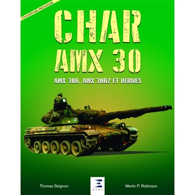 Char AMX 30 : AMX 30B, AMX 30B2 et dérivés : conception, développement et service opérationnel de la famille AMX 30 en France et à l'étranger